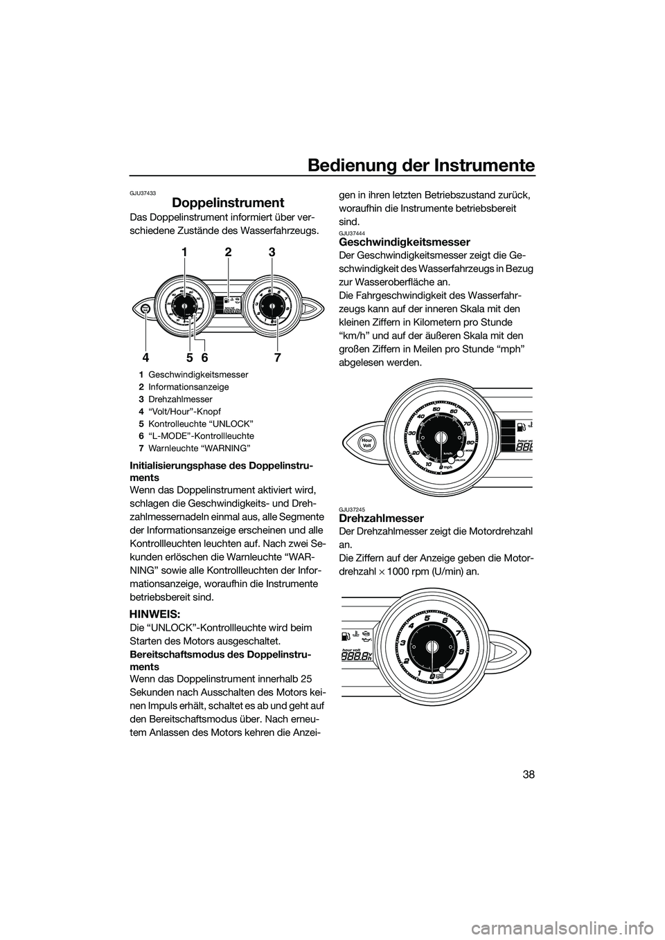 YAMAHA FZS SVHO 2014  Betriebsanleitungen (in German) Bedienung der Instrumente
38
GJU37433
Doppelinstrument
Das Doppelinstrument informiert über ver-
schiedene Zustände des Wasserfahrzeugs.
Initialisierungsphase des Doppelinstru-
ments
Wenn das Doppel