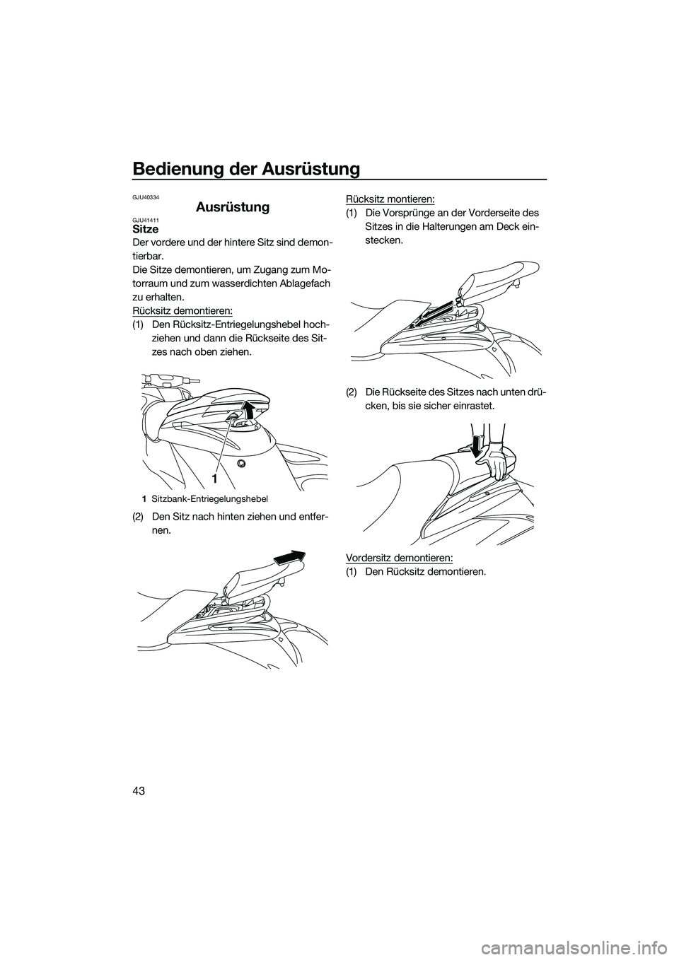 YAMAHA FZS SVHO 2014  Betriebsanleitungen (in German) Bedienung der Ausrüstung
43
GJU40334
AusrüstungGJU41411Sitze
Der vordere und der hintere Sitz sind demon-
tierbar.
Die Sitze demontieren, um Zugang zum Mo-
torraum und zum wasserdichten Ablagefach 
