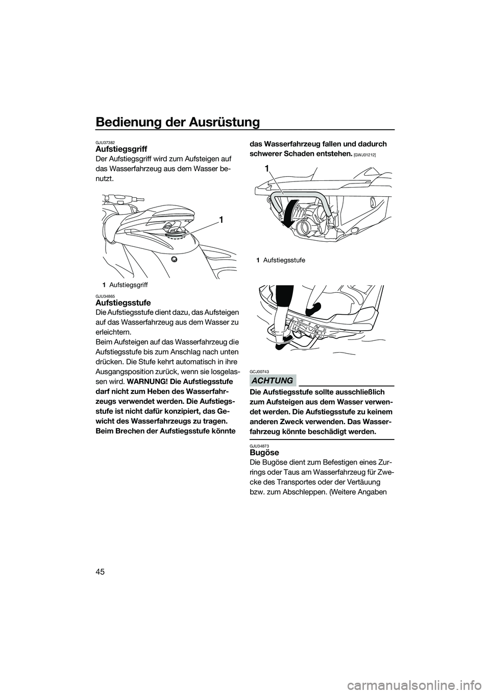YAMAHA FZS SVHO 2014 Betriebsanleitungen (in German) Bedienung der Ausrüstung
45
GJU37382Aufstiegsgriff
Der Aufstiegsgriff wird zum Aufsteigen auf
das Wasserfahrzeug aus dem Wasser be-
nutzt.
GJU34865Aufstiegsstufe
Die Aufstiegsstufe dient dazu, das A YAMAHA FZS SVHO 2014 Betriebsanleitungen (in German) Bedienung der Ausrüstung
45
GJU37382Aufstiegsgriff
Der Aufstiegsgriff wird zum Aufsteigen auf
das Wasserfahrzeug aus dem Wasser be-
nutzt.
GJU34865Aufstiegsstufe
Die Aufstiegsstufe dient dazu, das A