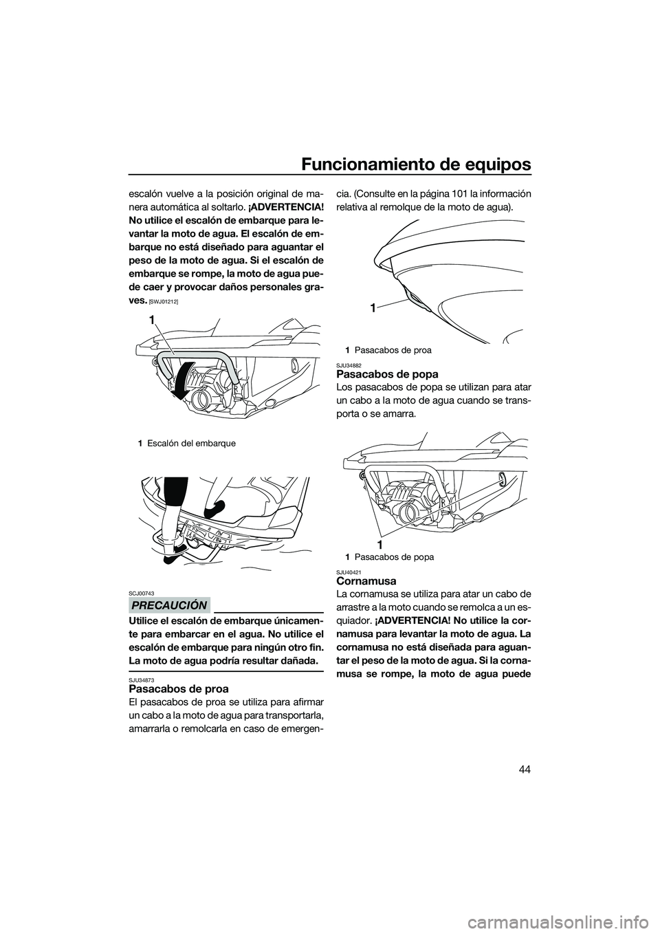 YAMAHA FZS SVHO 2014 Manuale de Empleo (in Spanish) Funcionamiento de equipos
44
escalón vuelve a la posición original de ma-
nera automática al soltarlo. ¡ADVERTENCIA!
No utilice el escalón de embarque para le-
vantar la moto de agua. El escalón YAMAHA FZS SVHO 2014 Manuale de Empleo (in Spanish) Funcionamiento de equipos
44
escalón vuelve a la posición original de ma-
nera automática al soltarlo. ¡ADVERTENCIA!
No utilice el escalón de embarque para le-
vantar la moto de agua. El escalón