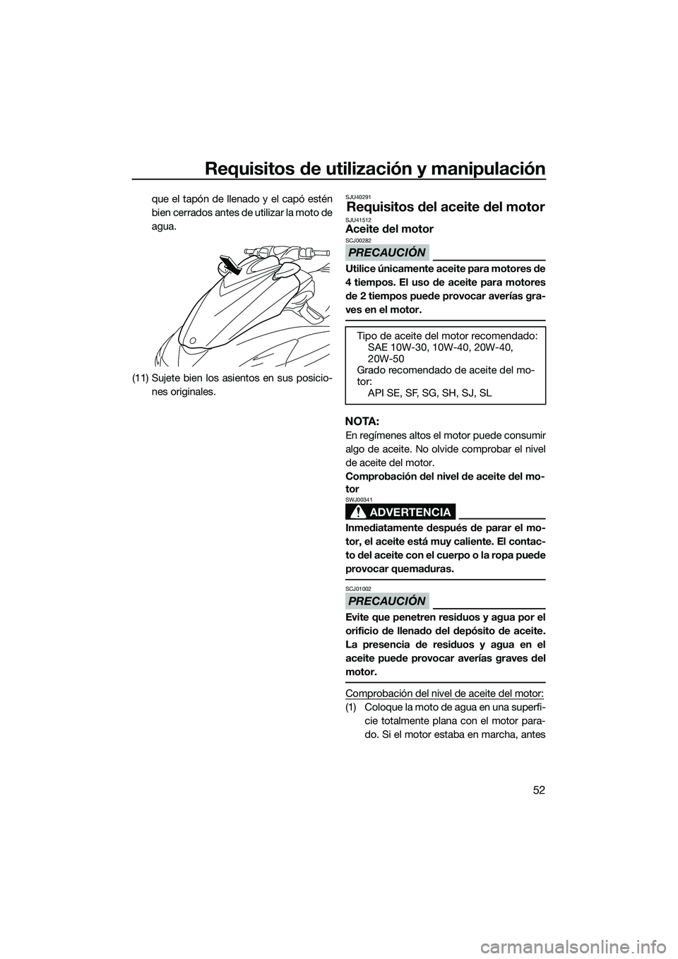 YAMAHA FZS SVHO 2014 Manuale de Empleo (in Spanish) Requisitos de utilización y manipulación
52
que el tapón de llenado y el capó estén
bien cerrados antes de utilizar la moto de
agua.
(11) Sujete bien los asientos en sus posicio- nes originales.S YAMAHA FZS SVHO 2014 Manuale de Empleo (in Spanish) Requisitos de utilización y manipulación
52
que el tapón de llenado y el capó estén
bien cerrados antes de utilizar la moto de
agua.
(11) Sujete bien los asientos en sus posicio- nes originales.S