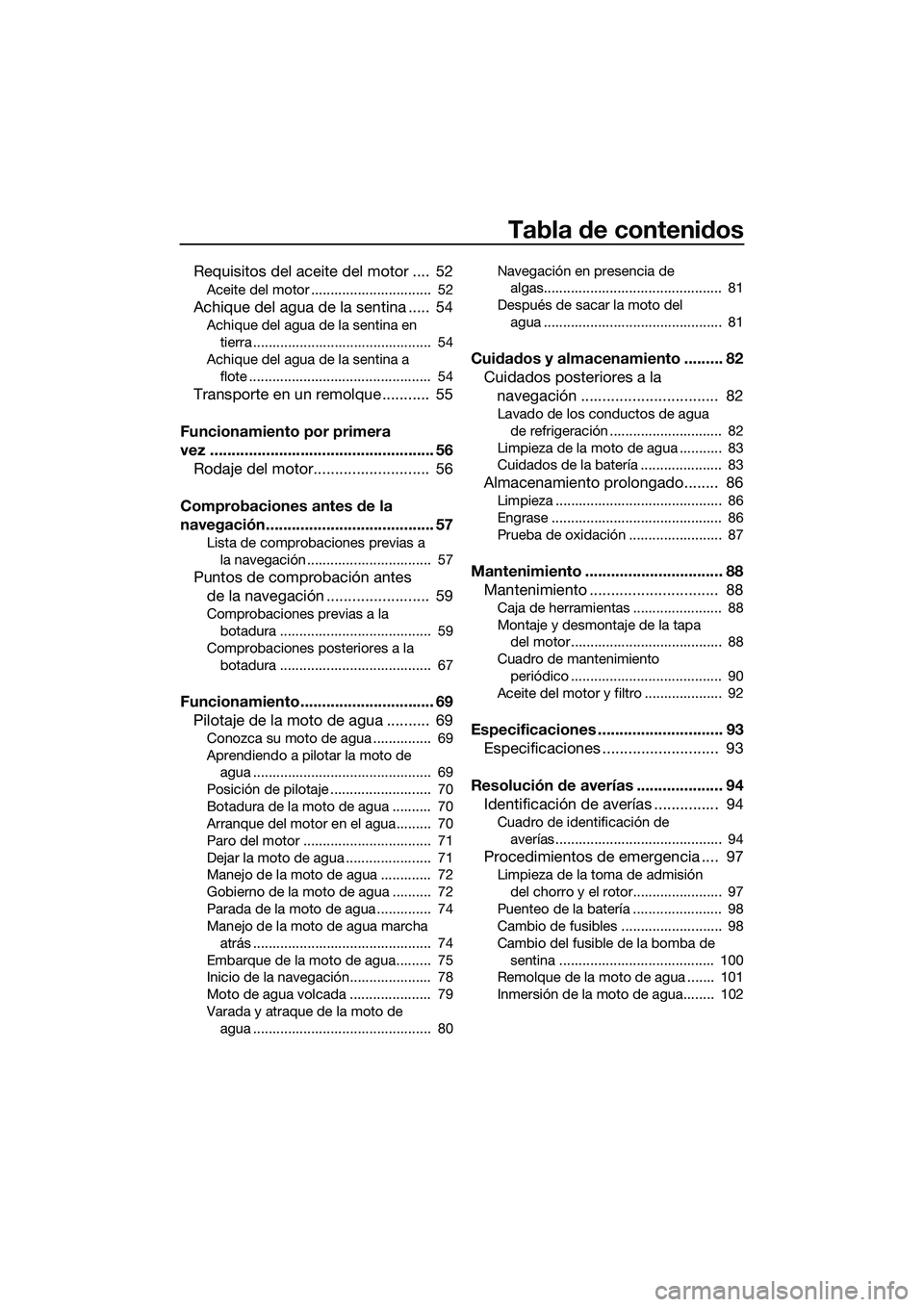 YAMAHA FZS SVHO 2014  Manuale de Empleo (in Spanish) Tabla de contenidos
Requisitos del aceite del motor ....  52
Aceite del motor ...............................  52
Achique del agua de la sentina .....  54
Achique del agua de la sentina en tierra ....