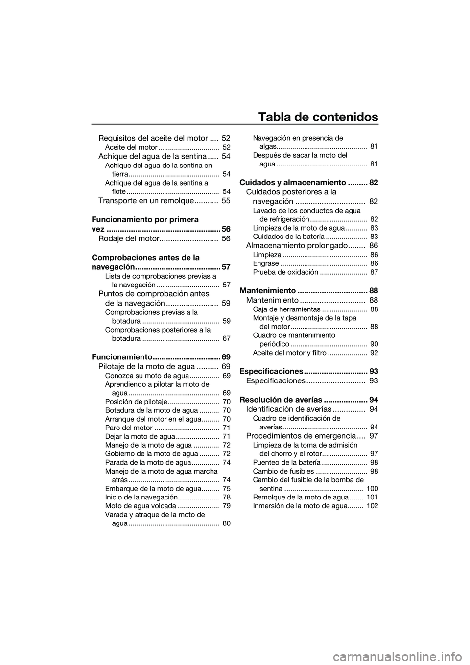 YAMAHA FZS SVHO 2014 Manuale de Empleo (in Spanish) Tabla de contenidos
Requisitos del aceite del motor .... 52
Aceite del motor ............................... 52
Achique del agua de la sentina ..... 54
Achique del agua de la sentina en tierra .... YAMAHA FZS SVHO 2014 Manuale de Empleo (in Spanish) Tabla de contenidos
Requisitos del aceite del motor .... 52
Aceite del motor ............................... 52
Achique del agua de la sentina ..... 54
Achique del agua de la sentina en tierra ....
