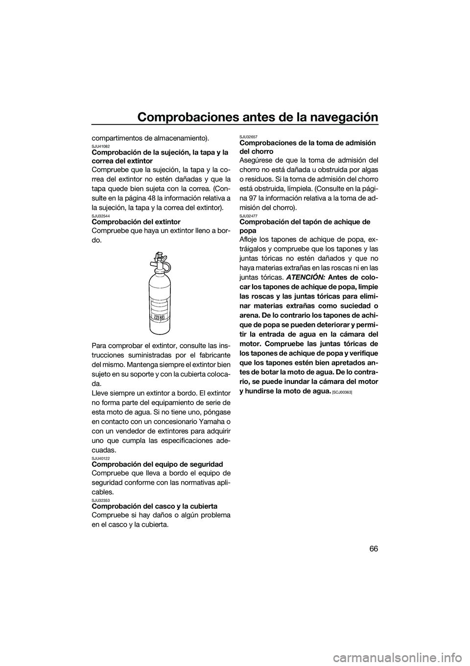 YAMAHA FZS SVHO 2014 Manuale de Empleo (in Spanish) Comprobaciones antes de la navegación
66
compartimentos de almacenamiento).SJU41082Comprobación de la sujeción, la tapa y la
correa del extintor
Compruebe que la sujeción, la tapa y la co-
rrea d YAMAHA FZS SVHO 2014 Manuale de Empleo (in Spanish) Comprobaciones antes de la navegación
66
compartimentos de almacenamiento).SJU41082Comprobación de la sujeción, la tapa y la
correa del extintor
Compruebe que la sujeción, la tapa y la co-
rrea d