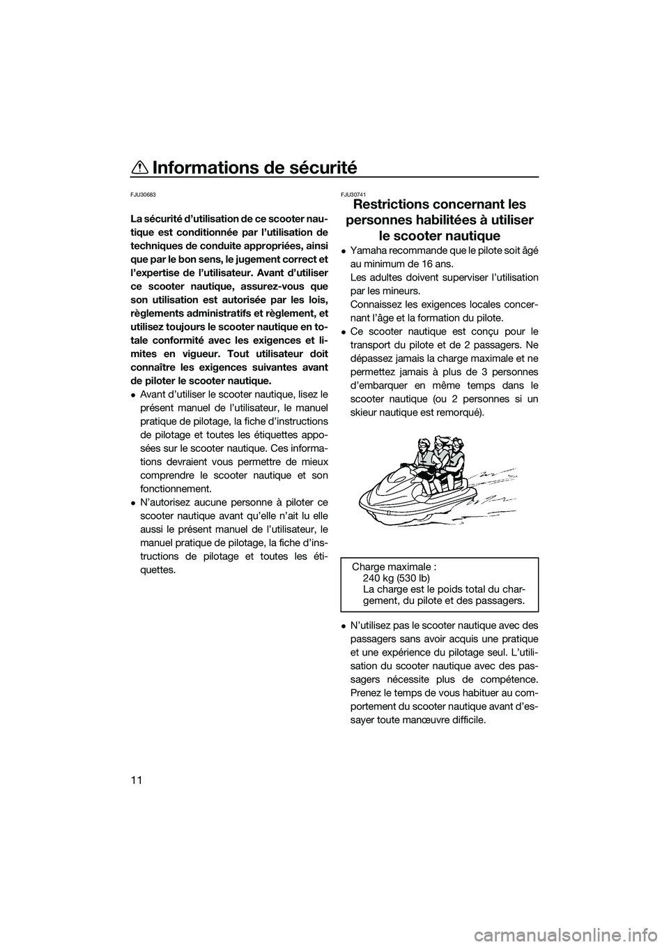 YAMAHA FZS SVHO 2014 Notices Demploi (in French) Informations de sécurité
11
FJU30683
La sécurité d’utilisation de ce scooter nau-
tique est conditionnée par l’utilisation de
techniques de conduite appropriées, ainsi
que par le bon sens, l YAMAHA FZS SVHO 2014 Notices Demploi (in French) Informations de sécurité
11
FJU30683
La sécurité d’utilisation de ce scooter nau-
tique est conditionnée par l’utilisation de
techniques de conduite appropriées, ainsi
que par le bon sens, l