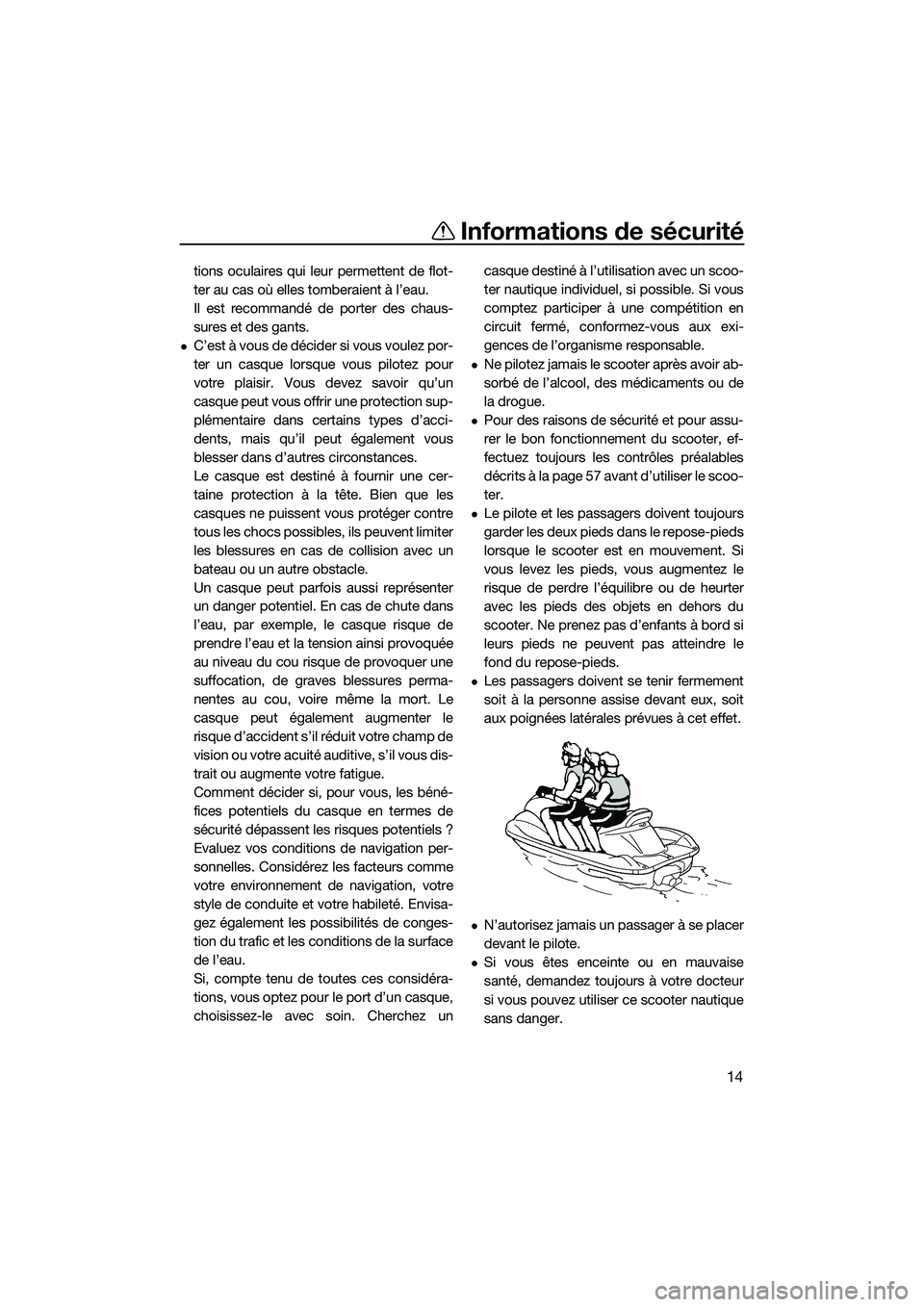 YAMAHA FZS SVHO 2014  Notices Demploi (in French) Informations de sécurité
14
tions oculaires qui leur permettent de flot-
ter au cas où elles tomberaient à l’eau.
Il est recommandé de porter des chaus-
sures et des gants.
C’est à vous d