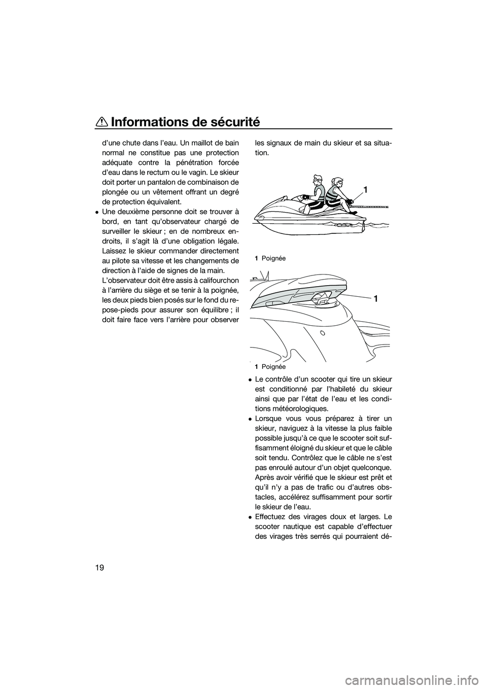 YAMAHA FZS SVHO 2014  Notices Demploi (in French) Informations de sécurité
19
d’une chute dans l’eau. Un maillot de bain
normal ne constitue pas une protection
adéquate contre la pénétration forcée
d’eau dans le rectum ou le vagin. Le ski