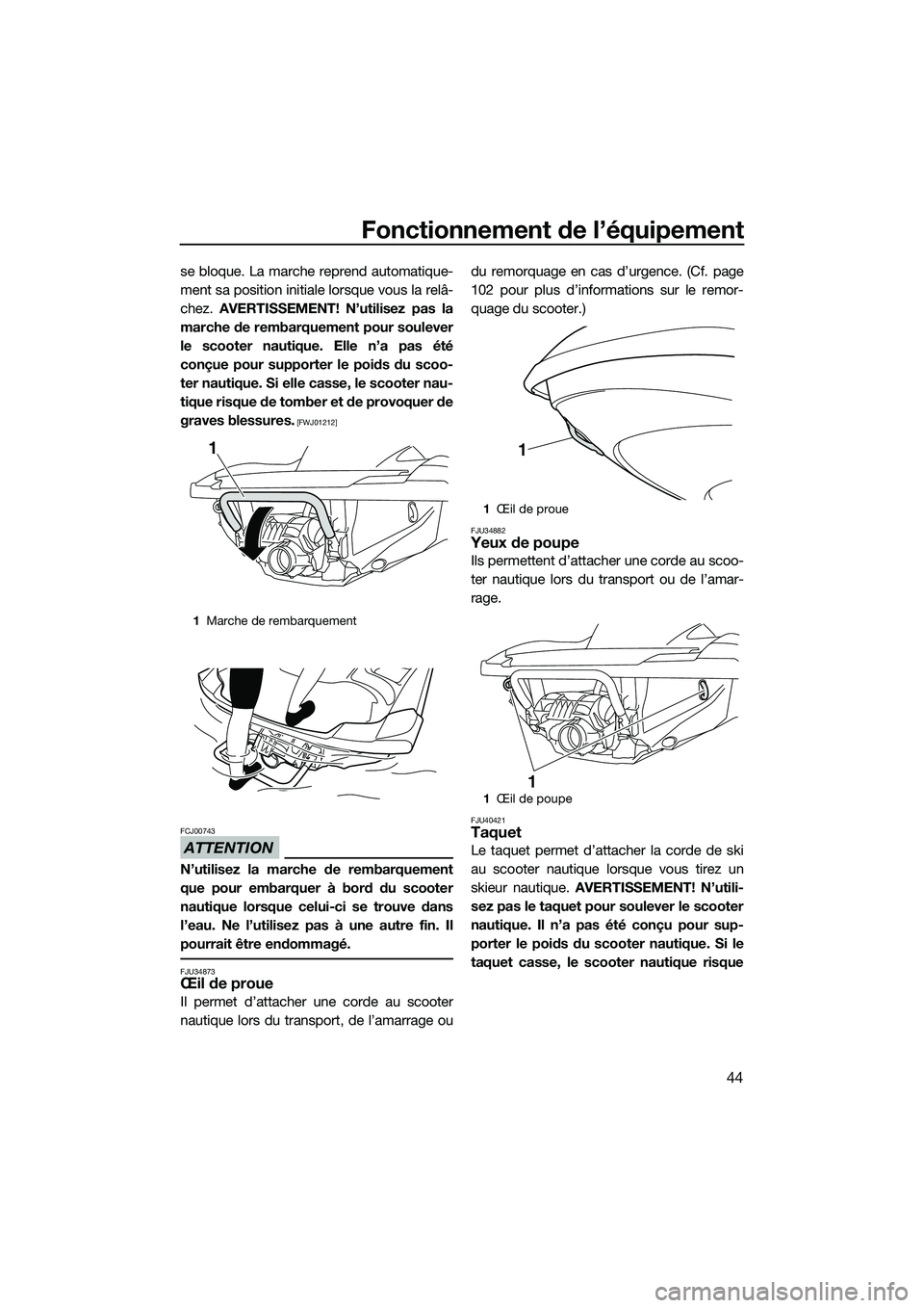 YAMAHA FZS SVHO 2014 Notices Demploi (in French) Fonctionnement de l’équipement
44
se bloque. La marche reprend automatique-
ment sa position initiale lorsque vous la relâ-
chez. AVERTISSEMENT! N’utilisez pas la
marche de rembarquement pour so YAMAHA FZS SVHO 2014 Notices Demploi (in French) Fonctionnement de l’équipement
44
se bloque. La marche reprend automatique-
ment sa position initiale lorsque vous la relâ-
chez. AVERTISSEMENT! N’utilisez pas la
marche de rembarquement pour so