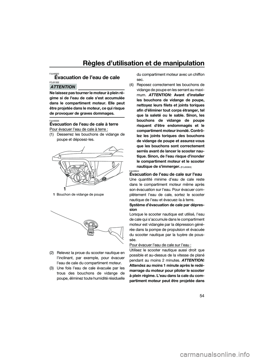 YAMAHA FZS SVHO 2014 Notices Demploi (in French) Règles d’utilisation et de manipulation
54
FJU40022
Évacuation de l’eau de cale
ATTENTION
FCJ01302
Ne laissez pas tourner le moteur à plein ré-
gime si de l’eau de cale s’est accumulée
da YAMAHA FZS SVHO 2014 Notices Demploi (in French) Règles d’utilisation et de manipulation
54
FJU40022
Évacuation de l’eau de cale
ATTENTION
FCJ01302
Ne laissez pas tourner le moteur à plein ré-
gime si de l’eau de cale s’est accumulée
da