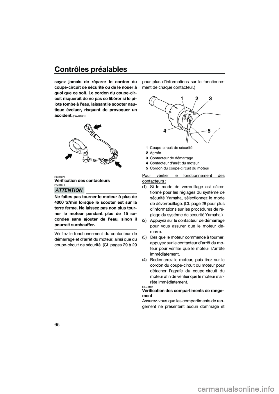 YAMAHA FZS SVHO 2014  Notices Demploi (in French) Contrôles préalables
65
sayez jamais de réparer le cordon du
coupe-circuit de sécurité ou de le nouer à
quoi que ce soit. Le cordon du coupe-cir-
cuit risquerait de ne pas se libérer si le pi-
