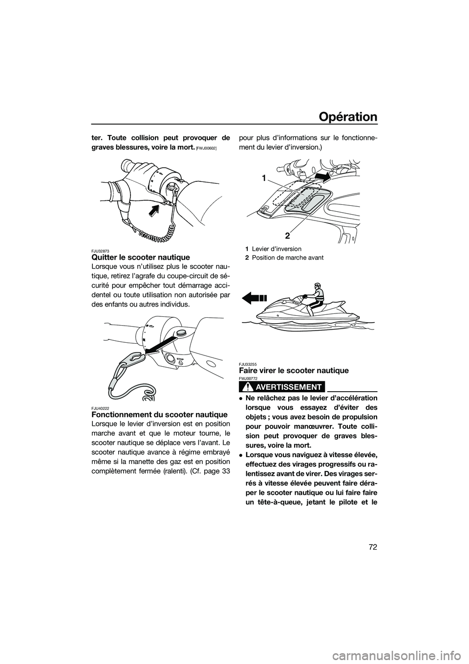 YAMAHA FZS SVHO 2014  Notices Demploi (in French) Opération
72
ter. Toute collision peut provoquer de
graves blessures, voire la mort.
 [FWJ00602]
FJU32873
Quitter le scooter nautique
Lorsque vous n’utilisez plus le scooter nau-
tique, retirez l