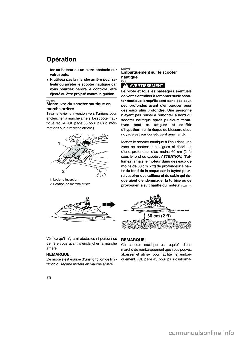 YAMAHA FZS SVHO 2014 Notices Demploi (in French) Opération
75
ter un bateau ou un autre obstacle sur
votre route.
N’utilisez pas la marche arrière pour ra-
lentir ou arrêter le scooter nautique car
vous pourriez perdre le contrôle, être
é YAMAHA FZS SVHO 2014 Notices Demploi (in French) Opération
75
ter un bateau ou un autre obstacle sur
votre route.
N’utilisez pas la marche arrière pour ra-
lentir ou arrêter le scooter nautique car
vous pourriez perdre le contrôle, être
é