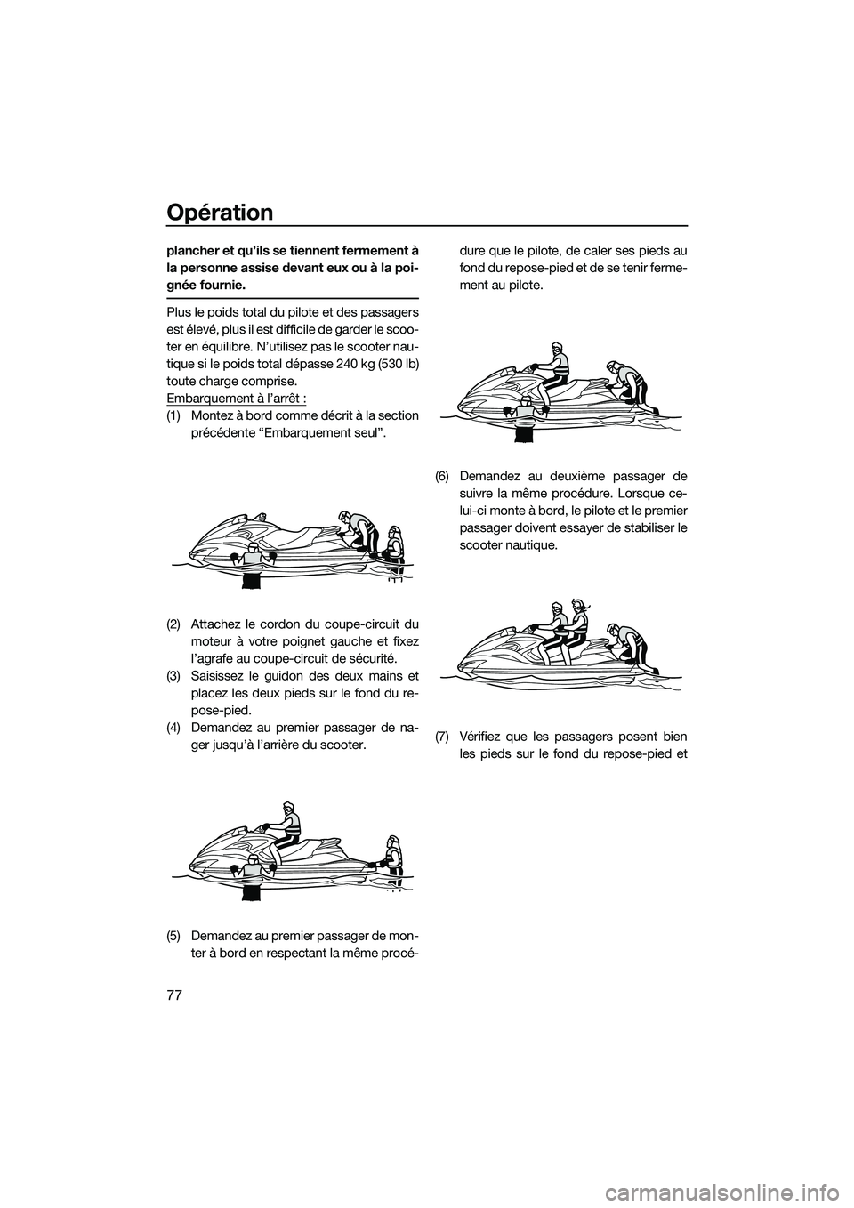 YAMAHA FZS SVHO 2014 Notices Demploi (in French) Opération
77
plancher et qu’ils se tiennent fermement à
la personne assise devant eux ou à la poi-
gnée fournie.
Plus le poids total du pilote et des passagers
est élevé, plus il est difficile YAMAHA FZS SVHO 2014 Notices Demploi (in French) Opération
77
plancher et qu’ils se tiennent fermement à
la personne assise devant eux ou à la poi-
gnée fournie.
Plus le poids total du pilote et des passagers
est élevé, plus il est difficile