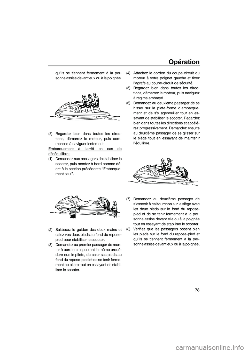 YAMAHA FZS SVHO 2014 Notices Demploi (in French) Opération
78
qu’ils se tiennent fermement à la per-
sonne assise devant eux ou à la poignée.
(8) Regardez bien dans toutes les direc- tions, démarrez le moteur, puis com-
mencez à naviguer len YAMAHA FZS SVHO 2014 Notices Demploi (in French) Opération
78
qu’ils se tiennent fermement à la per-
sonne assise devant eux ou à la poignée.
(8) Regardez bien dans toutes les direc- tions, démarrez le moteur, puis com-
mencez à naviguer len