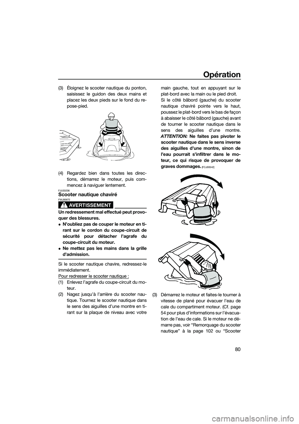 YAMAHA FZS SVHO 2014 Notices Demploi (in French) Opération
80
(3) Éloignez le scooter nautique du ponton,saisissez le guidon des deux mains et
placez les deux pieds sur le fond du re-
pose-pied.
(4) Regardez bien dans toutes les direc- tions, dém YAMAHA FZS SVHO 2014 Notices Demploi (in French) Opération
80
(3) Éloignez le scooter nautique du ponton,saisissez le guidon des deux mains et
placez les deux pieds sur le fond du re-
pose-pied.
(4) Regardez bien dans toutes les direc- tions, dém