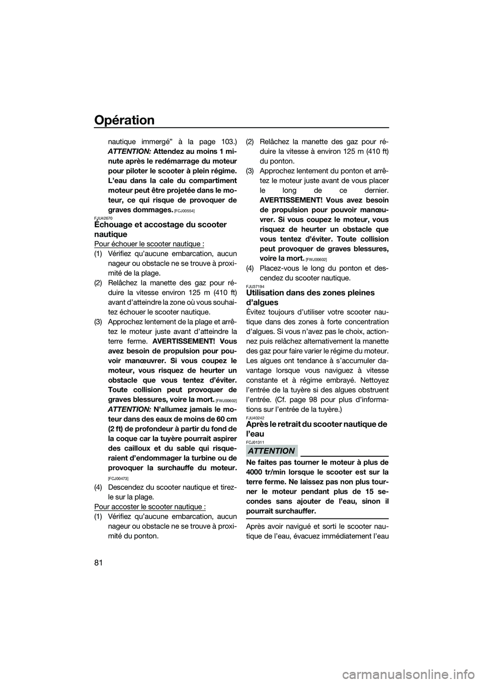 YAMAHA FZS SVHO 2014 Notices Demploi (in French) Opération
81
nautique immergé” à la page 103.)
ATTENTION: Attendez au moins 1 mi-
nute après le redémarrage du moteur
pour piloter le scooter à plein régime.
L’eau dans la cale du comparti YAMAHA FZS SVHO 2014 Notices Demploi (in French) Opération
81
nautique immergé” à la page 103.)
ATTENTION: Attendez au moins 1 mi-
nute après le redémarrage du moteur
pour piloter le scooter à plein régime.
L’eau dans la cale du comparti