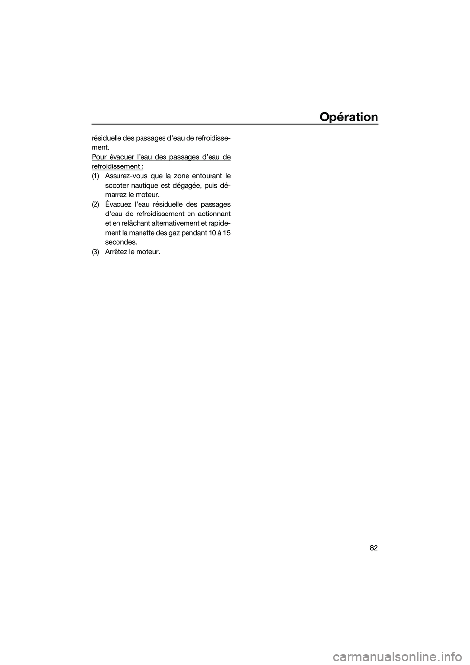 YAMAHA FZS SVHO 2014 Notices Demploi (in French) Opération
82
résiduelle des passages d’eau de refroidisse-
ment.
Pour évacuer l’eau des passages d’eau de
refroidissement :
(1) Assurez-vous que la zone entourant lescooter nautique est déga YAMAHA FZS SVHO 2014 Notices Demploi (in French) Opération
82
résiduelle des passages d’eau de refroidisse-
ment.
Pour évacuer l’eau des passages d’eau de
refroidissement :
(1) Assurez-vous que la zone entourant lescooter nautique est déga