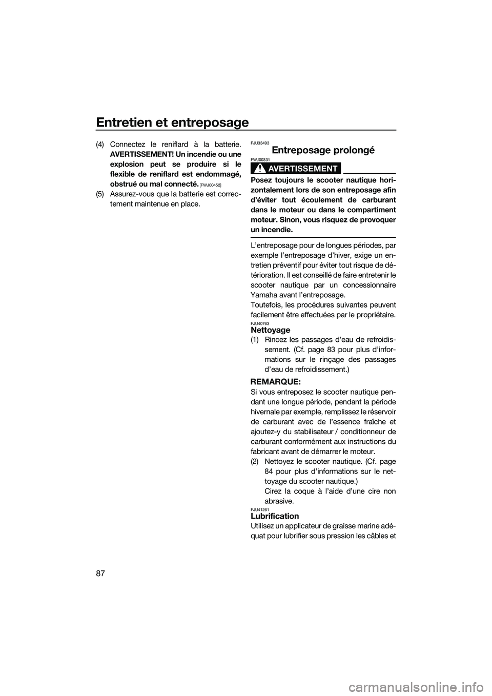 YAMAHA FZS SVHO 2014 Notices Demploi (in French) Entretien et entreposage
87
(4) Connectez le reniflard à la batterie.AVERTISSEMENT! Un incendie ou uneexplosion peut se produire si le
flexible de reniflard est endommagé,
obstrué ou mal connecté. YAMAHA FZS SVHO 2014 Notices Demploi (in French) Entretien et entreposage
87
(4) Connectez le reniflard à la batterie.AVERTISSEMENT! Un incendie ou uneexplosion peut se produire si le
flexible de reniflard est endommagé,
obstrué ou mal connecté.