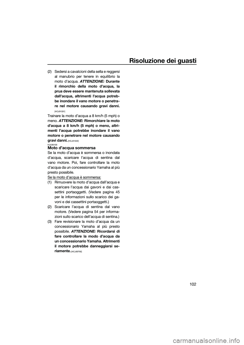 YAMAHA FZS SVHO 2014 Manuale duso (in Italian) Risoluzione dei guasti
102
(2) Sedersi a cavalcioni della sella e reggersial manubrio per tenere in equilibrio la
moto d’acqua. ATTENZIONE: Durante
il rimorchio della moto d’acqua, la
prua deve e YAMAHA FZS SVHO 2014 Manuale duso (in Italian) Risoluzione dei guasti
102
(2) Sedersi a cavalcioni della sella e reggersial manubrio per tenere in equilibrio la
moto d’acqua. ATTENZIONE: Durante
il rimorchio della moto d’acqua, la
prua deve e