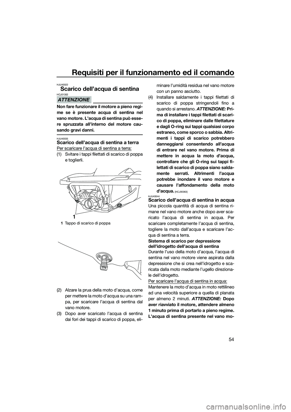 YAMAHA FZS SVHO 2014 Manuale duso (in Italian) Requisiti per il funzionamento ed il comando
54
HJU40022
Scarico dell’acqua di sentina
ATTENZIONE
HCJ01302
Non fare funzionare il motore a pieno regi-
me se è presente acqua di sentina nel
vano mot YAMAHA FZS SVHO 2014 Manuale duso (in Italian) Requisiti per il funzionamento ed il comando
54
HJU40022
Scarico dell’acqua di sentina
ATTENZIONE
HCJ01302
Non fare funzionare il motore a pieno regi-
me se è presente acqua di sentina nel
vano mot