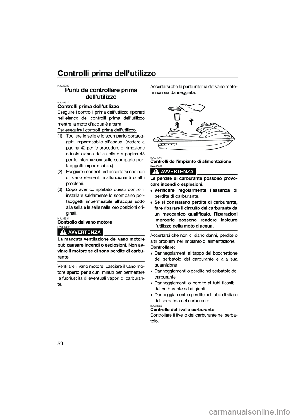 YAMAHA FZS SVHO 2014 Manuale duso (in Italian) Controlli prima dell’utilizzo
59
HJU32282
Punti da controllare prima dell’utilizzo
HJU41312Controlli prima dell’utilizzo
Eseguire i controlli prima dell’utilizzo riportati
nell’elenco dei co YAMAHA FZS SVHO 2014 Manuale duso (in Italian) Controlli prima dell’utilizzo
59
HJU32282
Punti da controllare prima dell’utilizzo
HJU41312Controlli prima dell’utilizzo
Eseguire i controlli prima dell’utilizzo riportati
nell’elenco dei co
