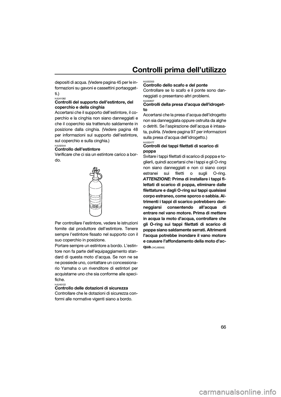 YAMAHA FZS SVHO 2014 Manuale duso (in Italian) Controlli prima dell’utilizzo
66
depositi di acqua. (Vedere pagina 45 per le in-
formazioni su gavoni e cassettini portaogget-
ti.)
HJU41082Controlli del supporto dell’estintore, del
coperchio e YAMAHA FZS SVHO 2014 Manuale duso (in Italian) Controlli prima dell’utilizzo
66
depositi di acqua. (Vedere pagina 45 per le in-
formazioni su gavoni e cassettini portaogget-
ti.)
HJU41082Controlli del supporto dell’estintore, del
coperchio e
