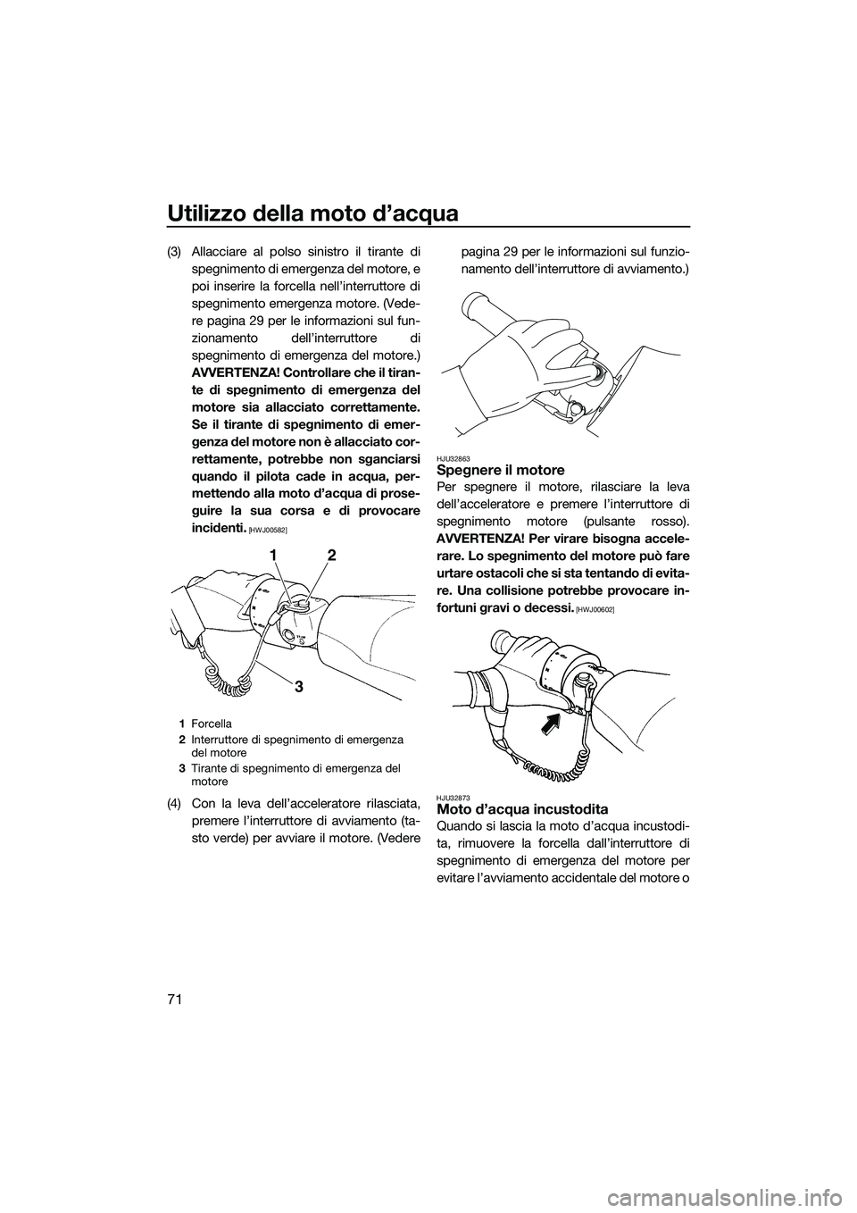 YAMAHA FZS SVHO 2014 Manuale duso (in Italian) Utilizzo della moto d’acqua
71
(3) Allacciare al polso sinistro il tirante dispegnimento di emergenza del motore, e
poi inserire la forcella nell’interruttore di
spegnimento emergenza motore. (Ved YAMAHA FZS SVHO 2014 Manuale duso (in Italian) Utilizzo della moto d’acqua
71
(3) Allacciare al polso sinistro il tirante dispegnimento di emergenza del motore, e
poi inserire la forcella nell’interruttore di
spegnimento emergenza motore. (Ved