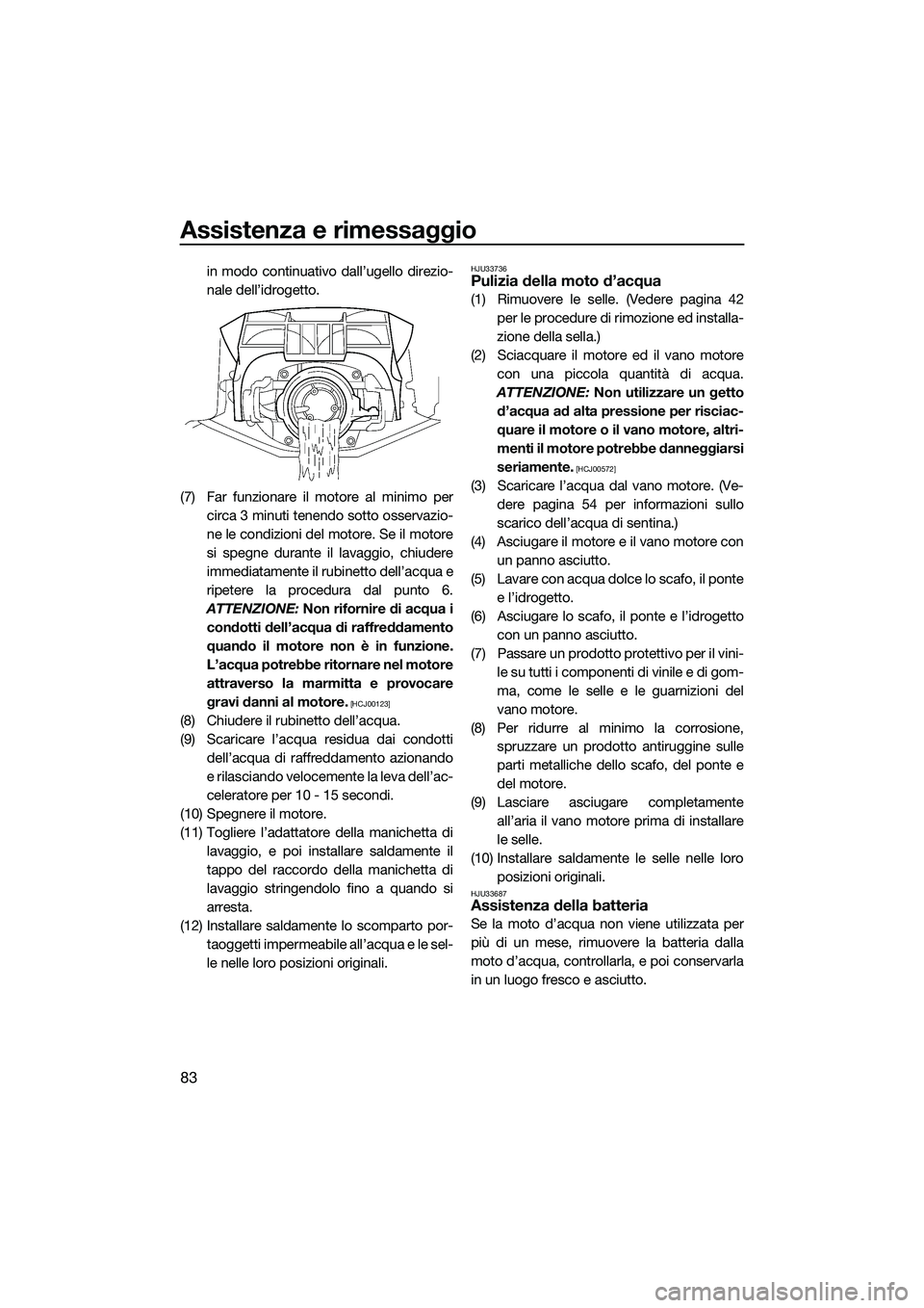 YAMAHA FZS SVHO 2014 Manuale duso (in Italian) Assistenza e rimessaggio
83
in modo continuativo dall’ugello direzio-
nale dell’idrogetto.
(7) Far funzionare il motore al minimo per circa 3 minuti tenendo sotto osservazio-
ne le condizioni del YAMAHA FZS SVHO 2014 Manuale duso (in Italian) Assistenza e rimessaggio
83
in modo continuativo dall’ugello direzio-
nale dell’idrogetto.
(7) Far funzionare il motore al minimo per circa 3 minuti tenendo sotto osservazio-
ne le condizioni del