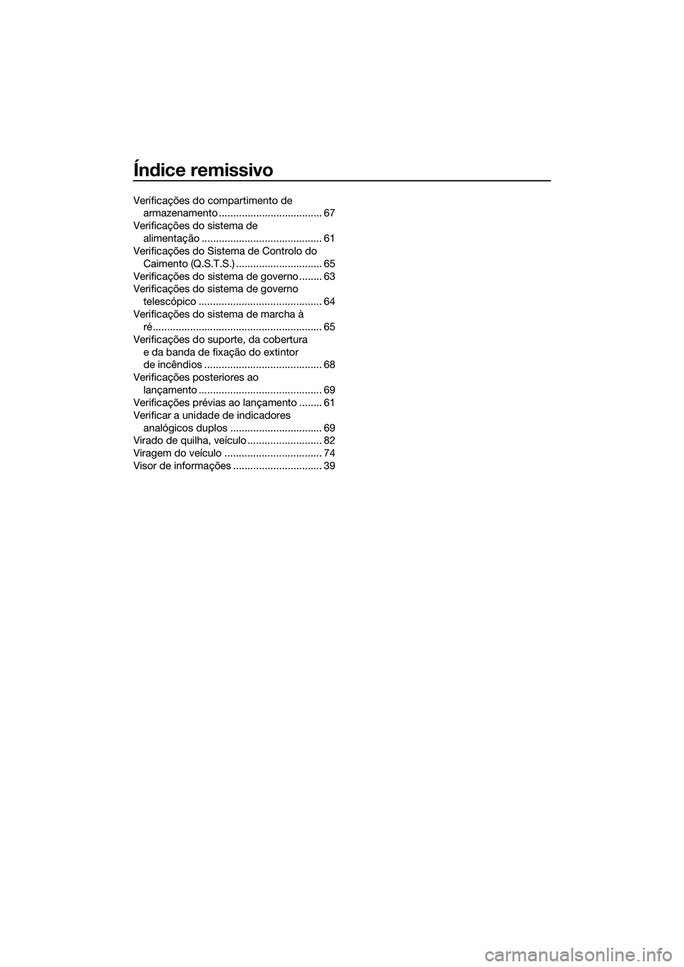 YAMAHA FZS SVHO 2014 Manual de utilização (in Portuguese) Índice remissivo
Verificações do compartimento de armazenamento .................................... 67
Verificações do sistema de alimentação .......................................... 61
Ver YAMAHA FZS SVHO 2014 Manual de utilização (in Portuguese) Índice remissivo
Verificações do compartimento de armazenamento .................................... 67
Verificações do sistema de alimentação .......................................... 61
Ver
