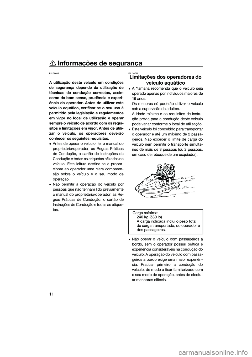 YAMAHA FZS SVHO 2014 Manual de utilização (in Portuguese) Informações de segurança
11
PJU30683
A utilização deste veículo em condições
de segurança depende da utilização de
técnicas de condução correctas, assim
como do bom senso, prudência e e YAMAHA FZS SVHO 2014 Manual de utilização (in Portuguese) Informações de segurança
11
PJU30683
A utilização deste veículo em condições
de segurança depende da utilização de
técnicas de condução correctas, assim
como do bom senso, prudência e e