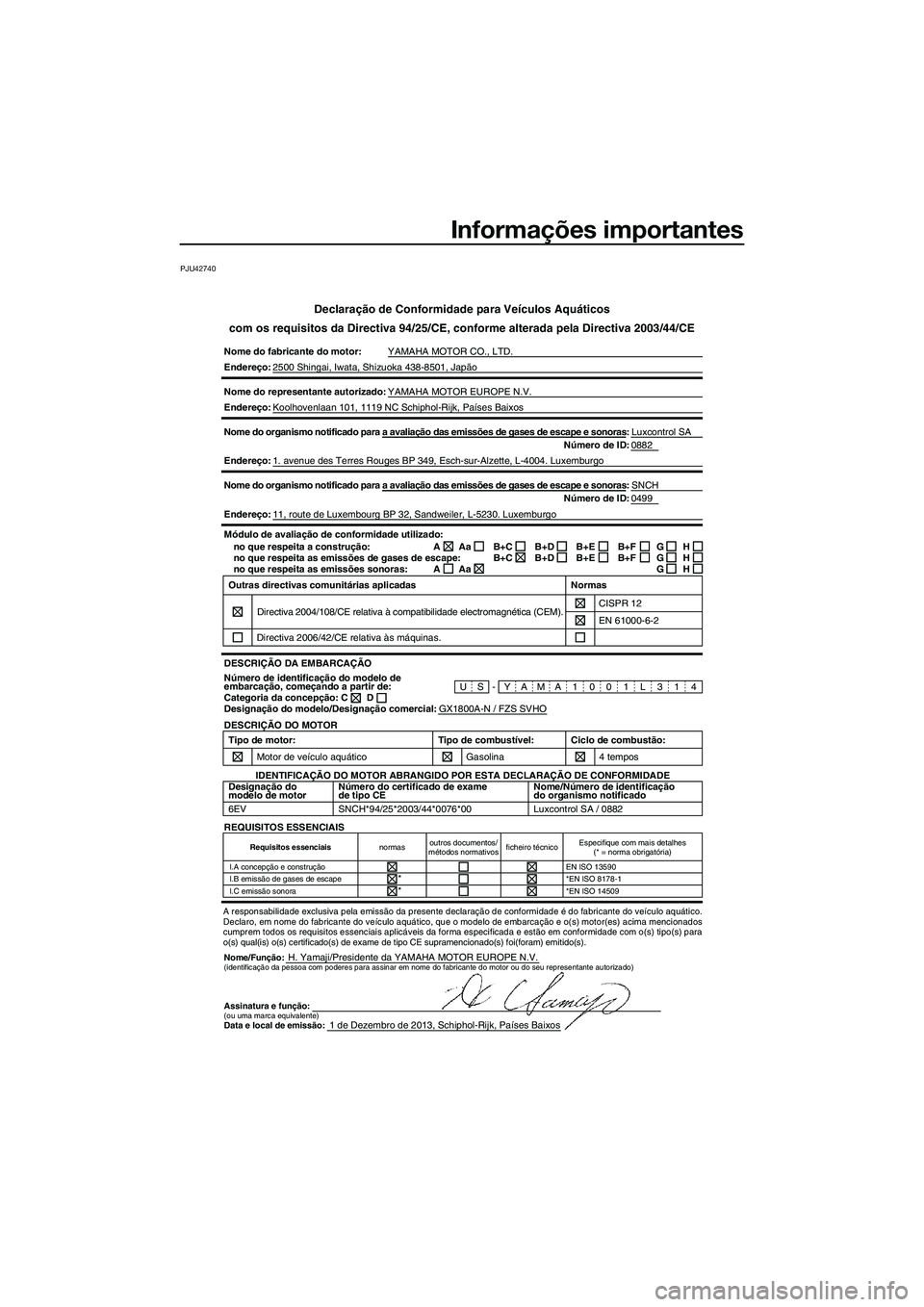 YAMAHA FZS SVHO 2014 Manual de utilização (in Portuguese) Informações importantes
PJU42740
Declaração de Conformidade para Veículos Aquáticos
com os requisitos da Directiva 94/25/CE, conforme alterada pela Directiv\
a 2003/44/CE
Nome do fabricante do m YAMAHA FZS SVHO 2014 Manual de utilização (in Portuguese) Informações importantes
PJU42740
Declaração de Conformidade para Veículos Aquáticos
com os requisitos da Directiva 94/25/CE, conforme alterada pela Directiv\
a 2003/44/CE
Nome do fabricante do m