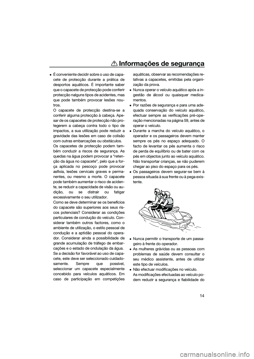 YAMAHA FZS SVHO 2014 Manual de utilização (in Portuguese) Informações de segurança
14
É conveniente decidir sobre o uso de capa-
cete de protecção durante a prática de
desportos aquáticos. É importante saber
que o capacete de protecção pode con YAMAHA FZS SVHO 2014 Manual de utilização (in Portuguese) Informações de segurança
14
É conveniente decidir sobre o uso de capa-
cete de protecção durante a prática de
desportos aquáticos. É importante saber
que o capacete de protecção pode con