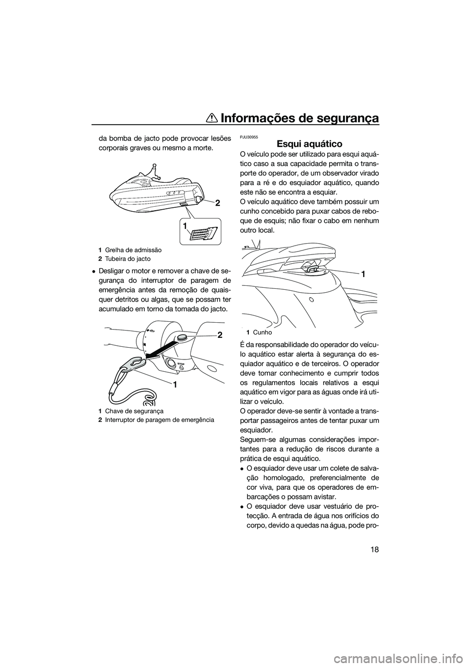 YAMAHA FZS SVHO 2014 Manual de utilização (in Portuguese) Informações de segurança
18
da bomba de jacto pode provocar lesões
corporais graves ou mesmo a morte.
Desligar o motor e remover a chave de se-
gurança do interruptor de paragem de
emergência YAMAHA FZS SVHO 2014 Manual de utilização (in Portuguese) Informações de segurança
18
da bomba de jacto pode provocar lesões
corporais graves ou mesmo a morte.
Desligar o motor e remover a chave de se-
gurança do interruptor de paragem de
emergência