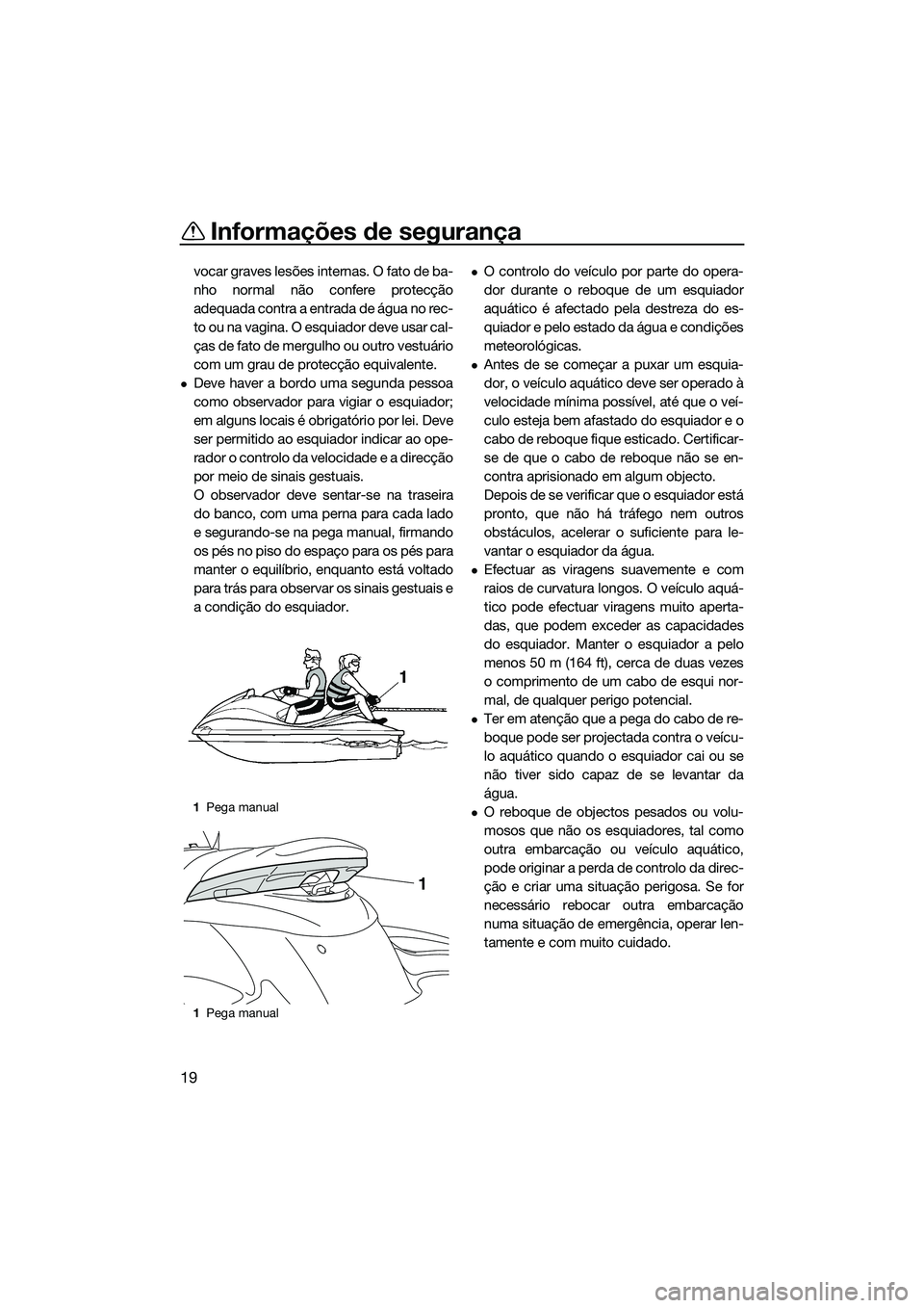 YAMAHA FZS SVHO 2014 Manual de utilização (in Portuguese) Informações de segurança
19
vocar graves lesões internas. O fato de ba-
nho normal não confere protecção
adequada contra a entrada de água no rec-
to ou na vagina. O esquiador deve usar cal-
YAMAHA FZS SVHO 2014 Manual de utilização (in Portuguese) Informações de segurança
19
vocar graves lesões internas. O fato de ba-
nho normal não confere protecção
adequada contra a entrada de água no rec-
to ou na vagina. O esquiador deve usar cal-