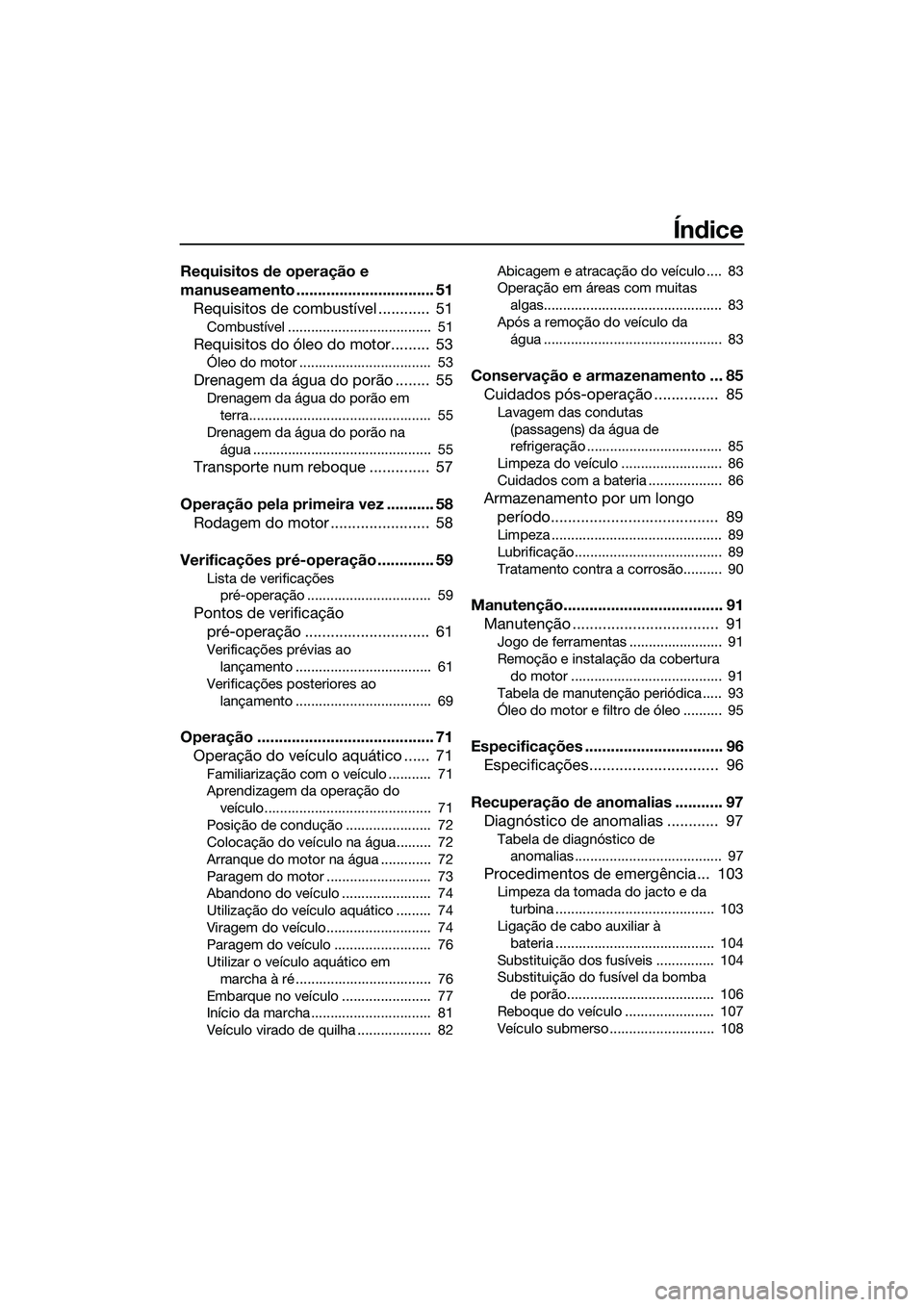 YAMAHA FZS SVHO 2014 Manual de utilização (in Portuguese) Índice
Requisitos de operação e
manuseamento ................................ 51Requisitos de combustível ............ 51
Combustível ..................................... 51
Requisitos do ól YAMAHA FZS SVHO 2014 Manual de utilização (in Portuguese) Índice
Requisitos de operação e
manuseamento ................................ 51Requisitos de combustível ............ 51
Combustível ..................................... 51
Requisitos do ól