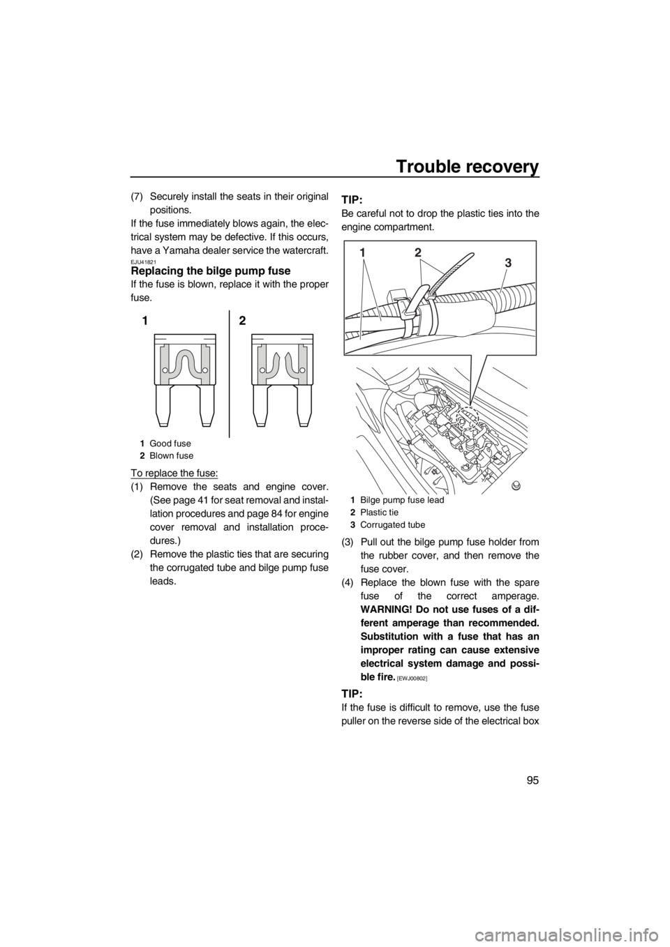 YAMAHA FZS SVHO 2013  Owners Manual Trouble recovery
95
(7) Securely install the seats in their original
positions.
If the fuse immediately blows again, the elec-
trical system may be defective. If this occurs,
have a Yamaha dealer serv