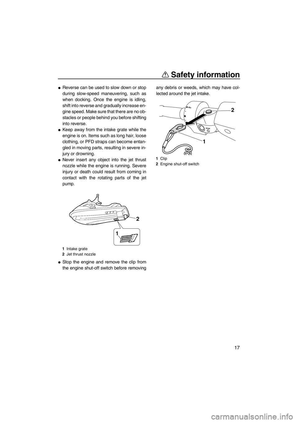 YAMAHA FZS SVHO 2013 Owners Manual Safety information
17
●Reverse can be used to slow down or stop
during slow-speed maneuvering, such as
when docking. Once the engine is idling,
shift into reverse and gradually increase en-
gine spe