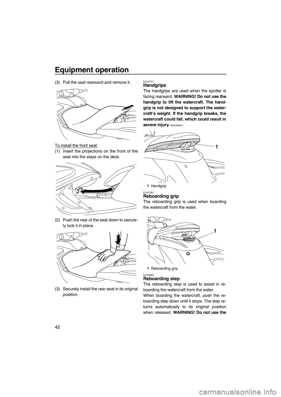 YAMAHA FZS SVHO 2013  Owners Manual Equipment operation
42
(3) Pull the seat rearward and remove it.
To install the front seat:
(1) Insert the projections on the front of the
seat into the stays on the deck.
(2) Push the rear of the sea