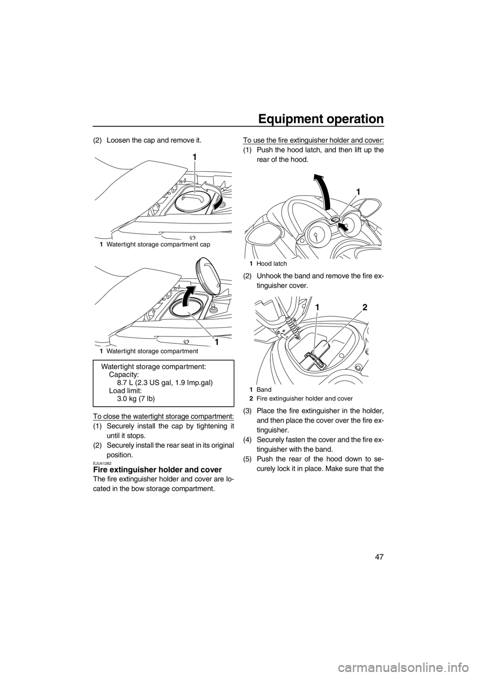YAMAHA FZS SVHO 2013 Workshop Manual Equipment operation
47
(2) Loosen the cap and remove it.
To close the watertight storage compartment:
(1) Securely install the cap by tightening it
until it stops.
(2) Securely install the rear seat i YAMAHA FZS SVHO 2013 Workshop Manual Equipment operation
47
(2) Loosen the cap and remove it.
To close the watertight storage compartment:
(1) Securely install the cap by tightening it
until it stops.
(2) Securely install the rear seat i