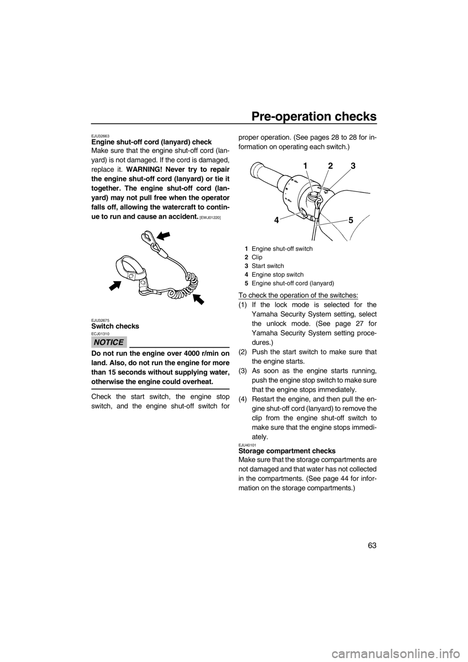 YAMAHA FZS SVHO 2013 Repair Manual Pre-operation checks
63
EJU32663Engine shut-off cord (lanyard) check
Make sure that the engine shut-off cord (lan-
yard) is not damaged. If the cord is damaged,
replace it. WARNING! Never try to repa YAMAHA FZS SVHO 2013 Repair Manual Pre-operation checks
63
EJU32663Engine shut-off cord (lanyard) check
Make sure that the engine shut-off cord (lan-
yard) is not damaged. If the cord is damaged,
replace it. WARNING! Never try to repa