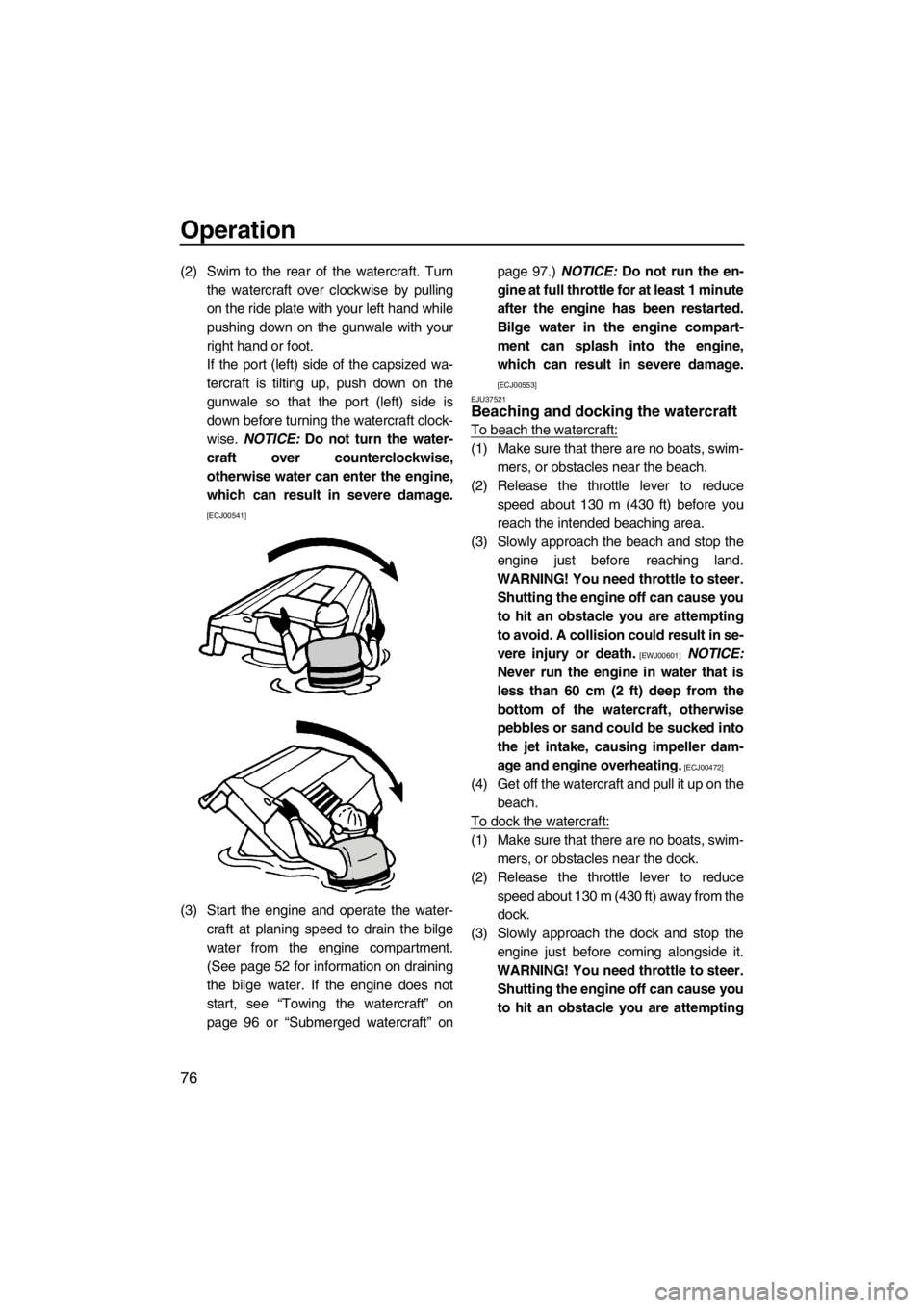 YAMAHA FZS SVHO 2013 Manual Online Operation
76
(2) Swim to the rear of the watercraft. Turn
the watercraft over clockwise by pulling
on the ride plate with your left hand while
pushing down on the gunwale with your
right hand or foot.