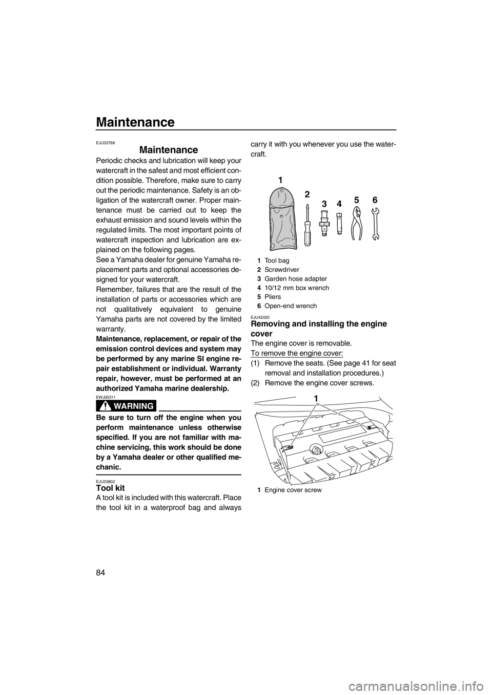 YAMAHA FZS SVHO 2013 Manual Online Maintenance
84
EJU33768
Maintenance 
Periodic checks and lubrication will keep your
watercraft in the safest and most efficient con-
dition possible. Therefore, make sure to carry
out the periodic mai