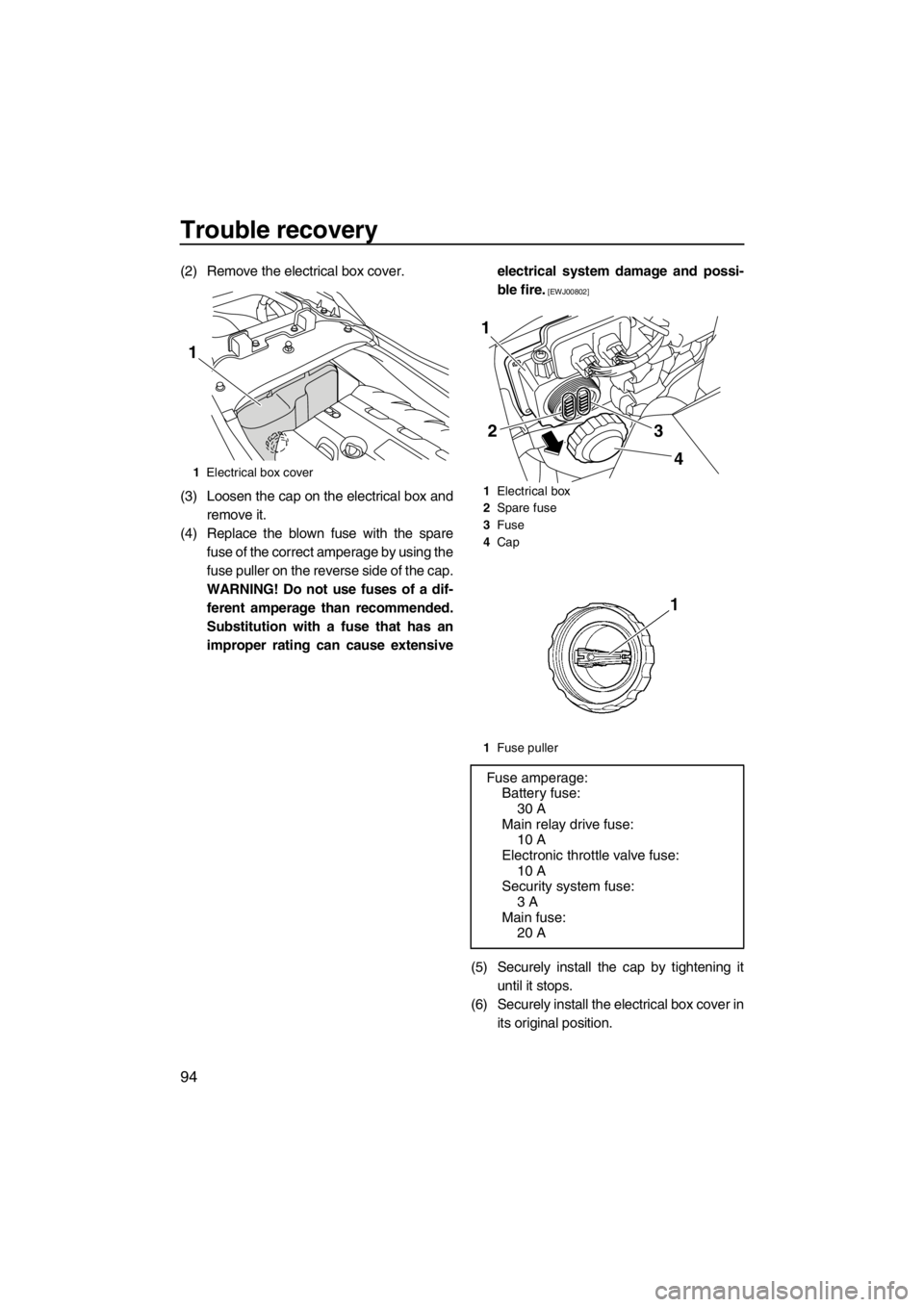 YAMAHA FZS SVHO 2013 Owners Manual Trouble recovery
94
(2) Remove the electrical box cover.
(3) Loosen the cap on the electrical box and
remove it.
(4) Replace the blown fuse with the spare
fuse of the correct amperage by using the
fus YAMAHA FZS SVHO 2013 Owners Manual Trouble recovery
94
(2) Remove the electrical box cover.
(3) Loosen the cap on the electrical box and
remove it.
(4) Replace the blown fuse with the spare
fuse of the correct amperage by using the
fus