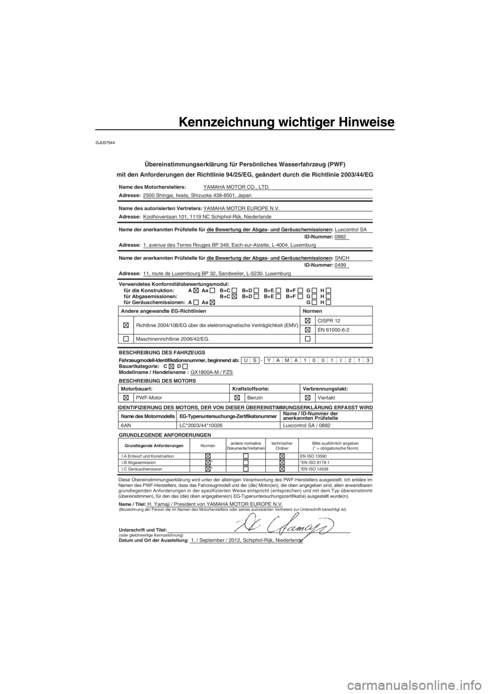 YAMAHA FZS SVHO 2013 Betriebsanleitungen (in German) Kennzeichnung wichtiger Hinweise
GJU37544
Übereinstimmungserklärung für Persönliches Wasserfahrzeug (PWF)
mit den Anforderungen der Richtlinie 94/25/EG, geändert durch die Richtlinie 2003/44/EG
N YAMAHA FZS SVHO 2013 Betriebsanleitungen (in German) Kennzeichnung wichtiger Hinweise
GJU37544
Übereinstimmungserklärung für Persönliches Wasserfahrzeug (PWF)
mit den Anforderungen der Richtlinie 94/25/EG, geändert durch die Richtlinie 2003/44/EG
N