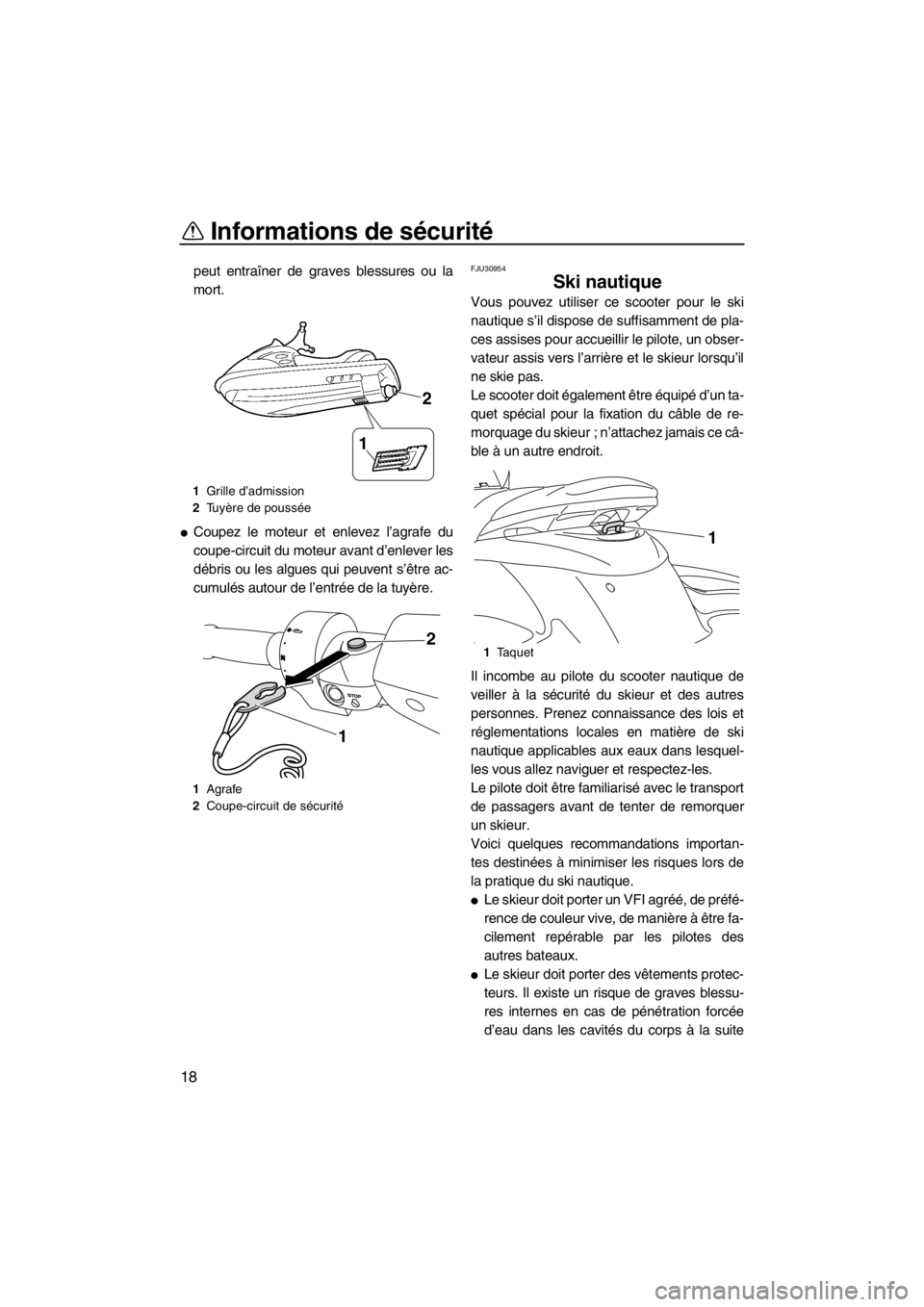 YAMAHA FZS SVHO 2013 Notices Demploi (in French) Informations de sécurité
18
peut entraîner de graves blessures ou la
mort.
●Coupez le moteur et enlevez l’agrafe du
coupe-circuit du moteur avant d’enlever les
débris ou les algues qui peuve YAMAHA FZS SVHO 2013 Notices Demploi (in French) Informations de sécurité
18
peut entraîner de graves blessures ou la
mort.
●Coupez le moteur et enlevez l’agrafe du
coupe-circuit du moteur avant d’enlever les
débris ou les algues qui peuve