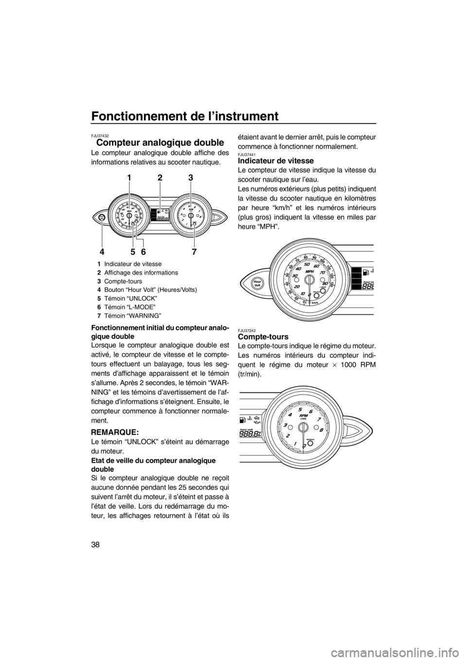 YAMAHA FZS SVHO 2013 Notices Demploi (in French) Fonctionnement de l’instrument
38
FJU37432
Compteur analogique double
Le compteur analogique double affiche des
informations relatives au scooter nautique.
Fonctionnement initial du compteur analo- YAMAHA FZS SVHO 2013 Notices Demploi (in French) Fonctionnement de l’instrument
38
FJU37432
Compteur analogique double
Le compteur analogique double affiche des
informations relatives au scooter nautique.
Fonctionnement initial du compteur analo-