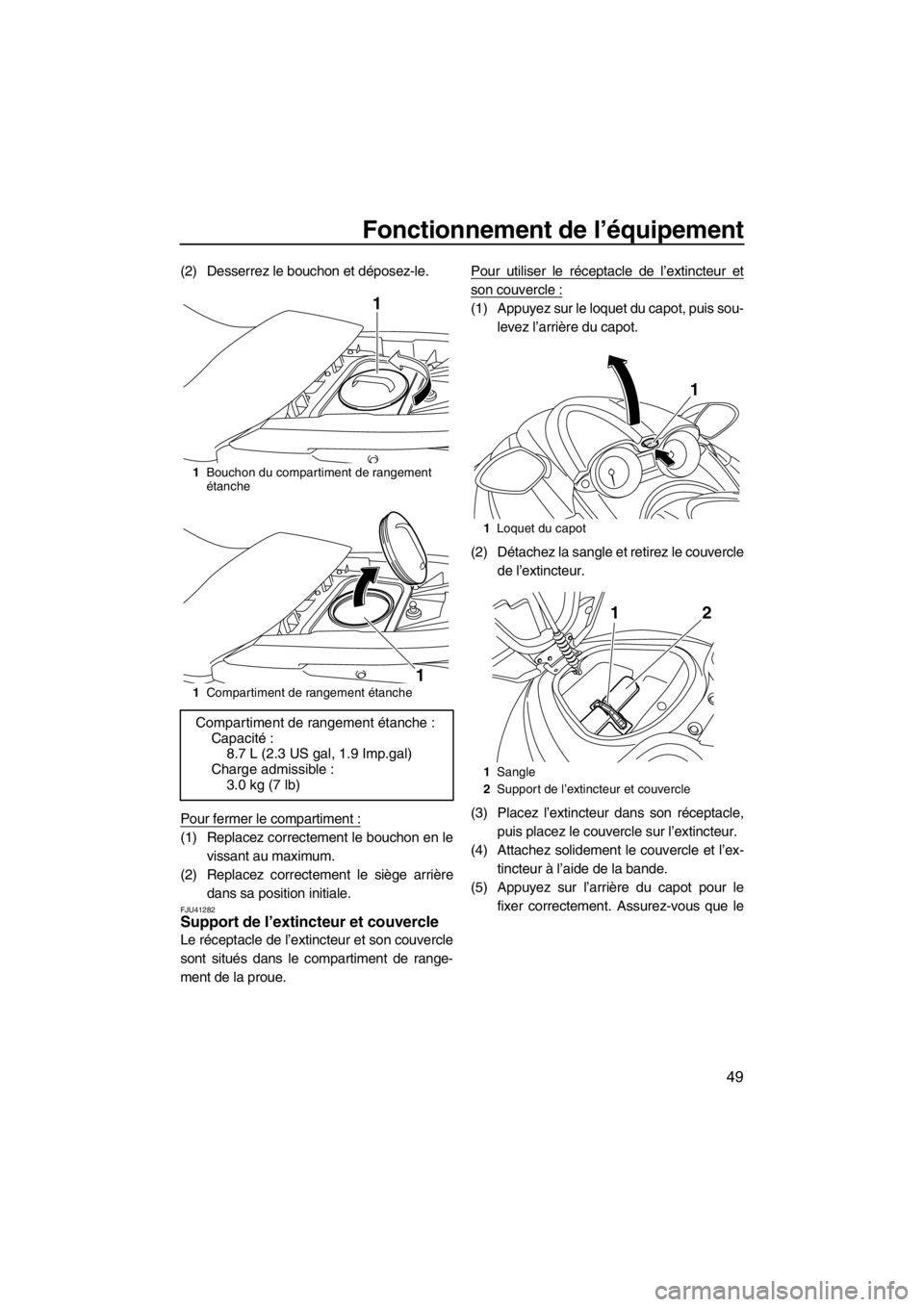 YAMAHA FZS SVHO 2013 Notices Demploi (in French) Fonctionnement de l’équipement
49
(2) Desserrez le bouchon et déposez-le.
Pour fermer le compartiment :
(1) Replacez correctement le bouchon en le
vissant au maximum.
(2) Replacez correctement le YAMAHA FZS SVHO 2013 Notices Demploi (in French) Fonctionnement de l’équipement
49
(2) Desserrez le bouchon et déposez-le.
Pour fermer le compartiment :
(1) Replacez correctement le bouchon en le
vissant au maximum.
(2) Replacez correctement le