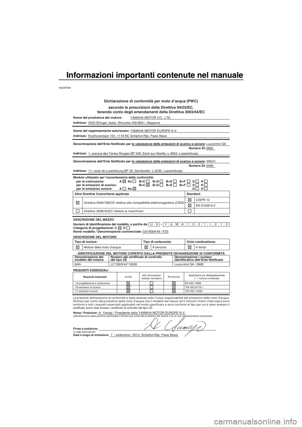 YAMAHA FZS SVHO 2013 Manuale duso (in Italian) Informazioni importanti contenute nel manuale
HJU37544
Dichiarazione di conformità per moto d’acqua (PWC)
secondo le prescrizioni della Direttiva 94/25/EC,
tenendo conto degli emendamenti della Dir YAMAHA FZS SVHO 2013 Manuale duso (in Italian) Informazioni importanti contenute nel manuale
HJU37544
Dichiarazione di conformità per moto d’acqua (PWC)
secondo le prescrizioni della Direttiva 94/25/EC,
tenendo conto degli emendamenti della Dir