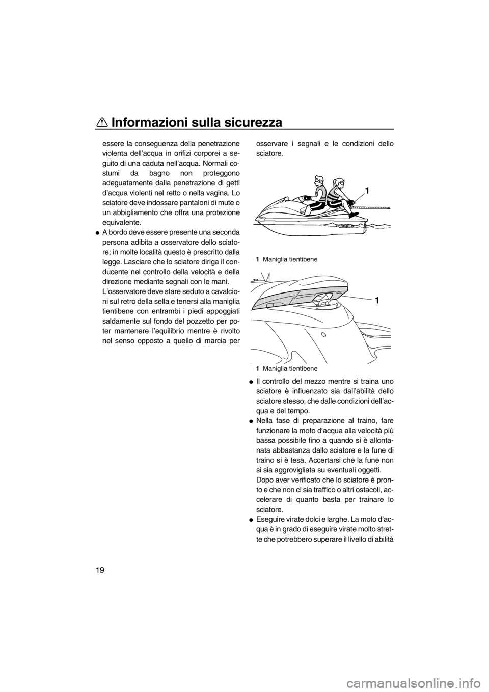 YAMAHA FZS SVHO 2013 Manuale duso (in Italian) Informazioni sulla sicurezza
19
essere la conseguenza della penetrazione
violenta dell’acqua in orifizi corporei a se-
guito di una caduta nell’acqua. Normali co-
stumi da bagno non proteggono
ade YAMAHA FZS SVHO 2013 Manuale duso (in Italian) Informazioni sulla sicurezza
19
essere la conseguenza della penetrazione
violenta dell’acqua in orifizi corporei a se-
guito di una caduta nell’acqua. Normali co-
stumi da bagno non proteggono
ade
