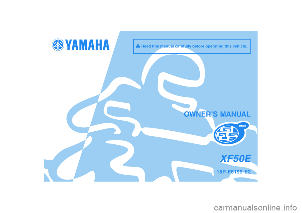 YAMAHA GIGGLE50 2009  Owners Manual Read this manual carefully before operating this vehicle.
XF50E
OWNER’S MANUAL
15P-F8199-E2 